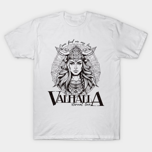 Valhalla; eternal love; come find me my love; Valkyrie; viking; vikings; love; love story; endless love; battle; death; T-Shirt by Be my good time